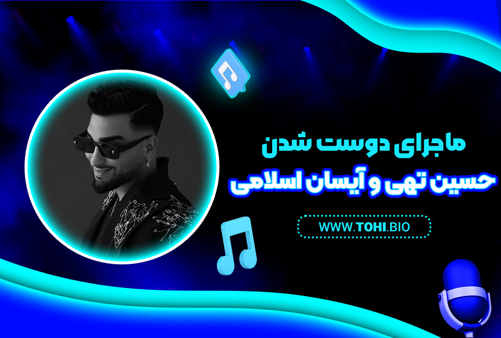ماجرای دوست شدن حسین تهی و آیسان اسلامی - tohi.bio ماجرای دوست شدن حسین تهی و آیسان اسلامی